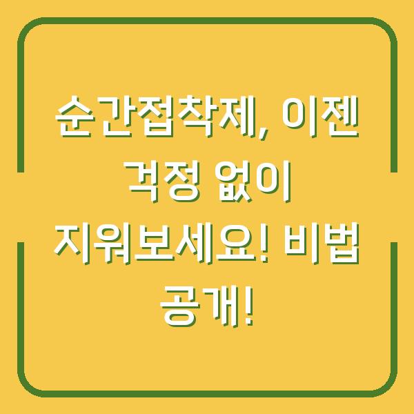 순간접착제, 이젠 걱정 없이 지워보세요! 비법 공개!