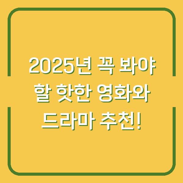 2025년 꼭 봐야 할 핫한 영화와 드라마 추천!
