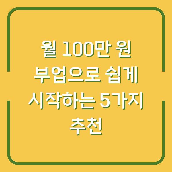 월 100만 원 부업으로 쉽게 시작하는 5가지 추천