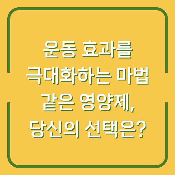 운동 효과를 극대화하는 마법 같은 영양제, 당신의 선택은?