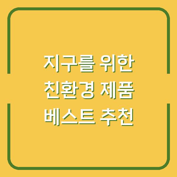 지구를 위한 친환경 제품 베스트 추천
