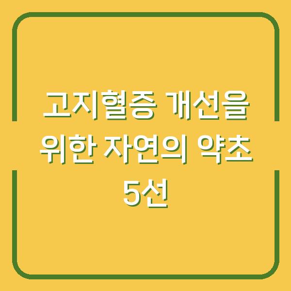 고지혈증 개선을 위한 자연의 약초 5선