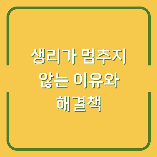 생리가 멈추지 않는 이유와 해결책