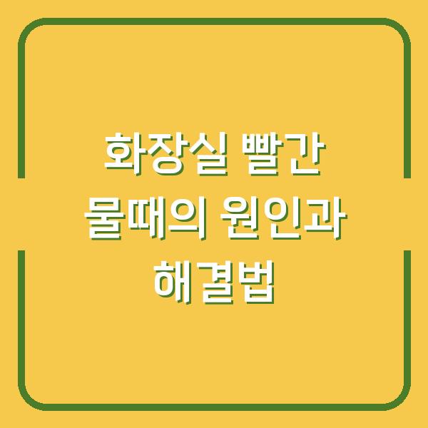 화장실 빨간 물때의 원인과 해결법