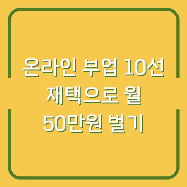 온라인 부업 10선 재택으로 월 50만원 벌기