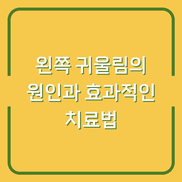 왼쪽 귀울림의 원인과 효과적인 치료법