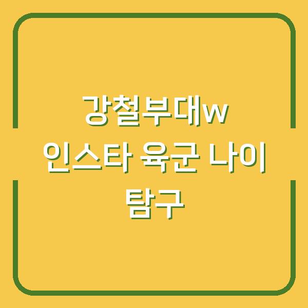 강철부대w 인스타 육군 나이 탐구