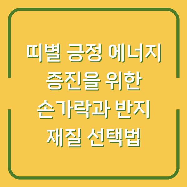띠별 긍정 에너지 증진을 위한 손가락과 반지 재질 선택법