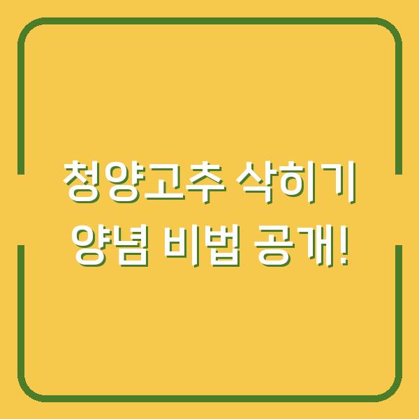 청양고추 삭히기 양념 비법 공개!