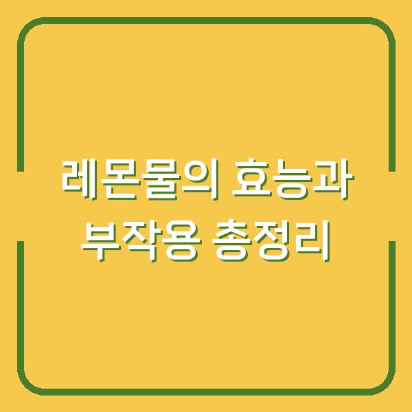 레몬물의 효능과 부작용 총정리