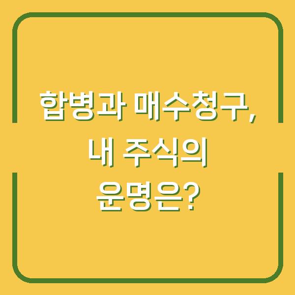 합병과 매수청구, 내 주식의 운명은?
