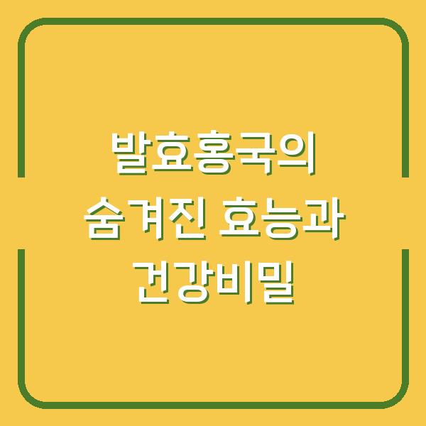 발효홍국의 숨겨진 효능과 건강비밀