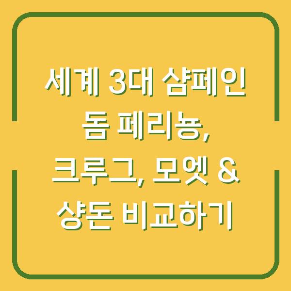 세계 3대 샴페인 돔 페리뇽, 크루그, 모엣 & 샹돈 비교하기