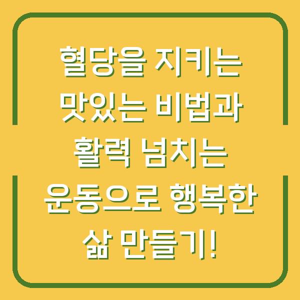 혈당을 지키는 맛있는 비법과 활력 넘치는 운동으로 행복한 삶 만들기!