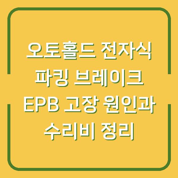 오토홀드 전자식 파킹 브레이크 EPB 고장 원인과 수리비 정리