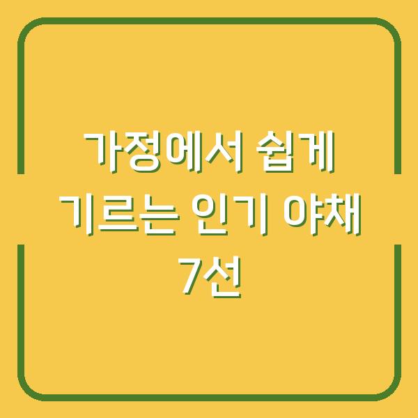 가정에서 쉽게 기르는 인기 야채 7선