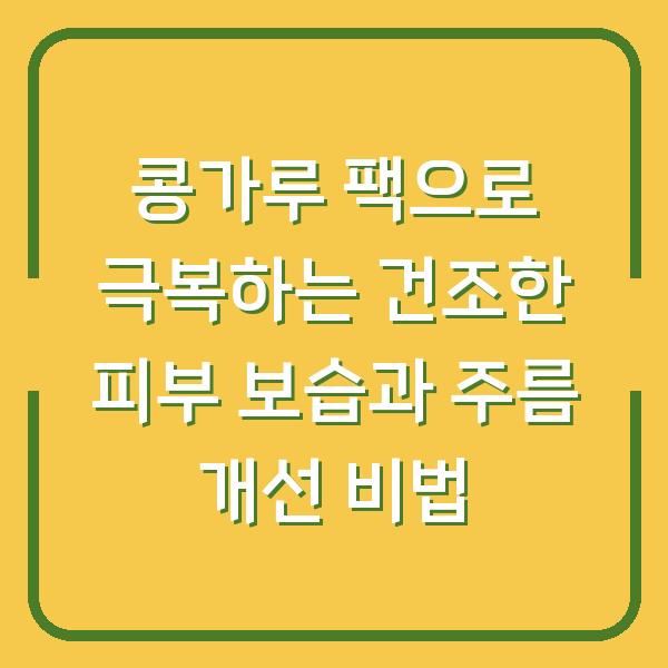 콩가루 팩으로 극복하는 건조한 피부 보습과 주름 개선 비법