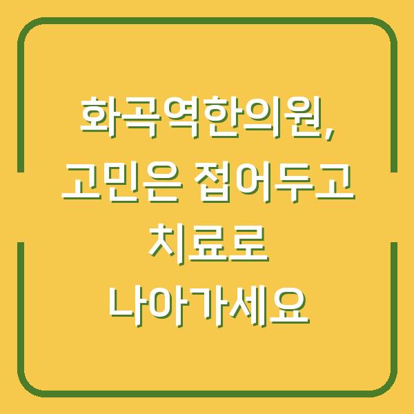 화곡역한의원, 고민은 접어두고 치료로 나아가세요