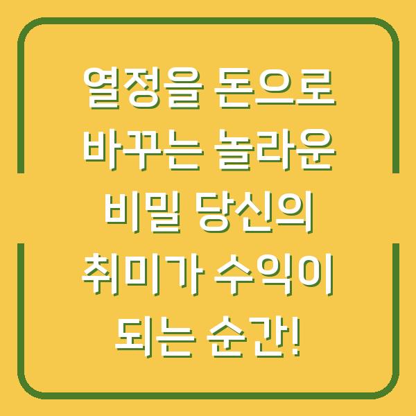 열정을 돈으로 바꾸는 놀라운 비밀 당신의 취미가 수익이 되는 순간!