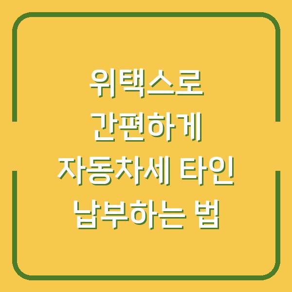 위택스로 간편하게 자동차세 타인 납부하는 법