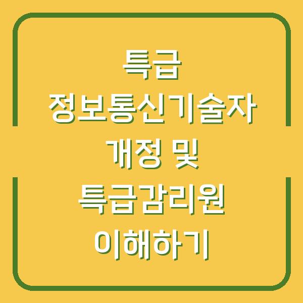 특급 정보통신기술자 개정 및 특급감리원 이해하기