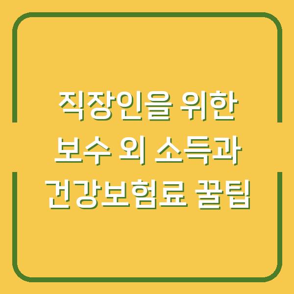 직장인을 위한 보수 외 소득과 건강보험료 꿀팁