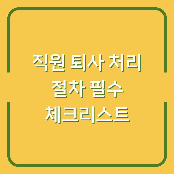 직원 퇴사 처리 절차 필수 체크리스트