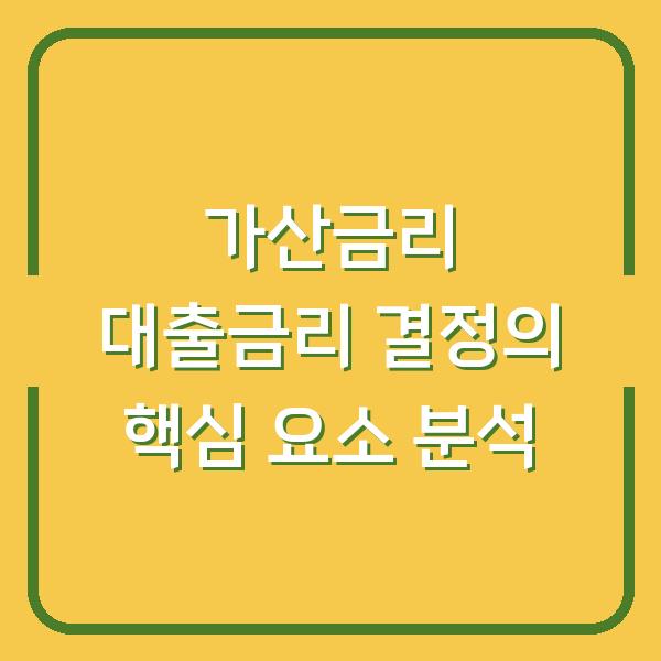 가산금리 대출금리 결정의 핵심 요소 분석