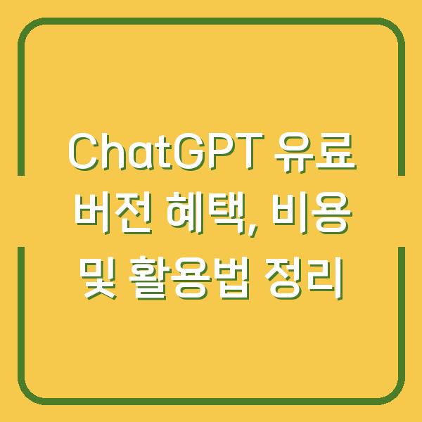 ChatGPT 유료 버전 혜택, 비용 및 활용법 정리