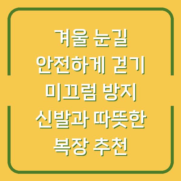 겨울 눈길 안전하게 걷기 미끄럼 방지 신발과 따뜻한 복장 추천