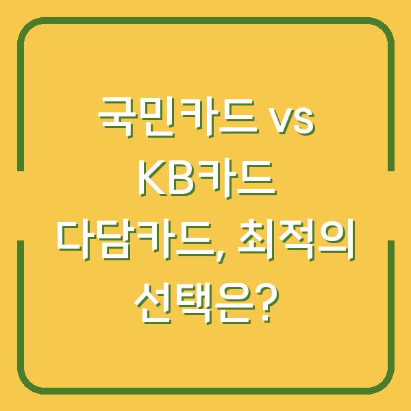 국민카드 vs KB카드 다담카드, 최적의 선택은?