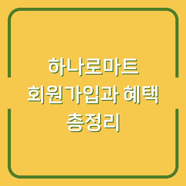 하나로마트 회원가입과 혜택 총정리