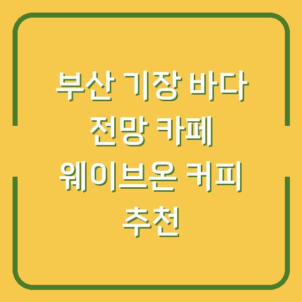 부산 기장 바다 전망 카페 웨이브온 커피 추천