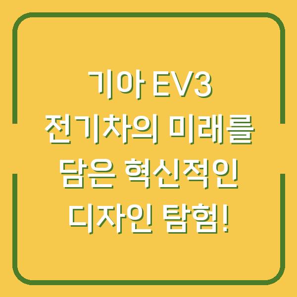 기아 EV3 전기차의 미래를 담은 혁신적인 디자인 탐험!