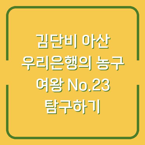 김단비 아산 우리은행의 농구 여왕 No.23 탐구하기