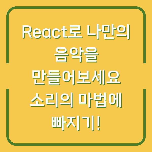 React로 나만의 음악을 만들어보세요 소리의 마법에 빠지기!