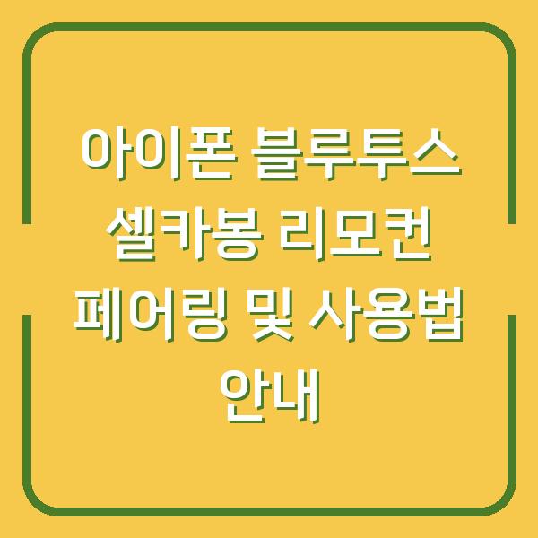 아이폰 블루투스 셀카봉 리모컨 페어링 및 사용법 안내