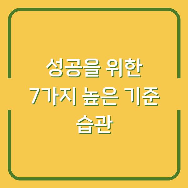 성공을 위한 7가지 높은 기준 습관