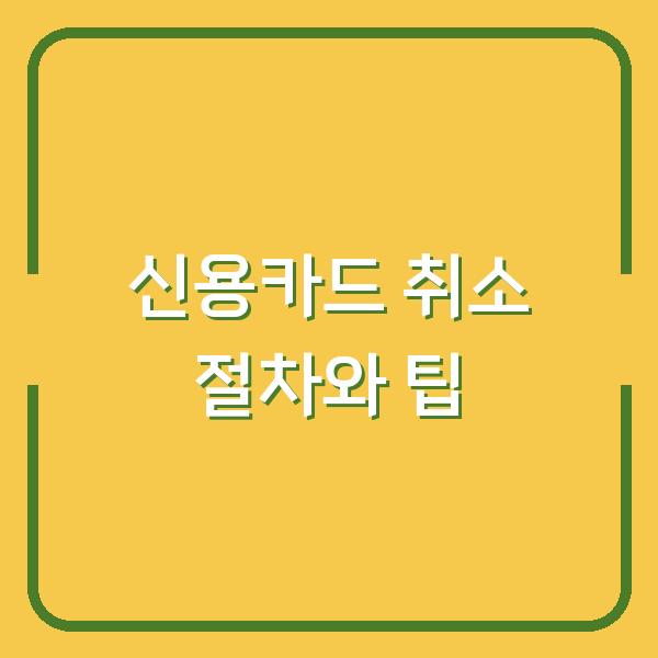 신용카드 취소 절차와 팁