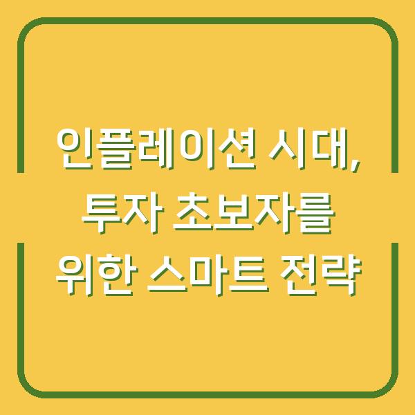 인플레이션 시대, 투자 초보자를 위한 스마트 전략