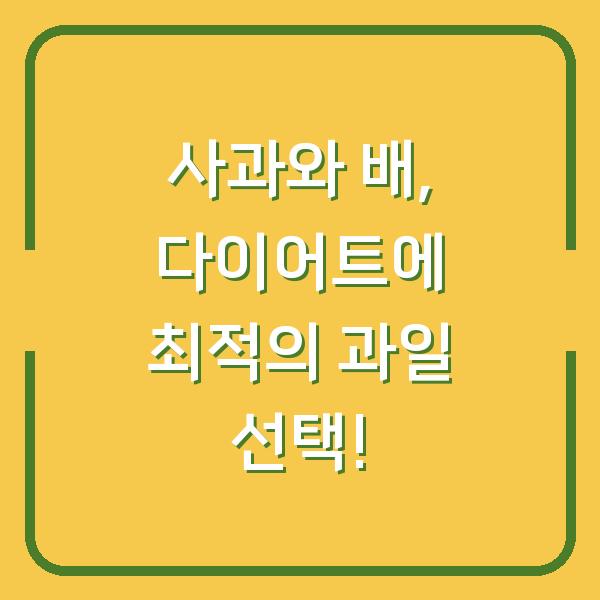 사과와 배, 다이어트에 최적의 과일 선택!