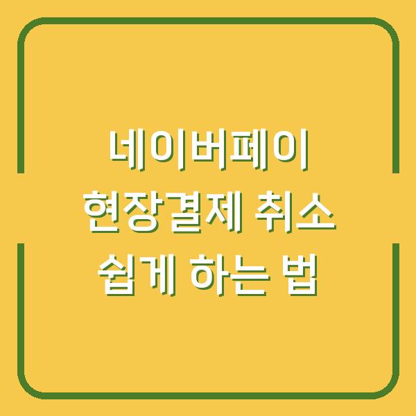 네이버페이 현장결제 취소 쉽게 하는 법