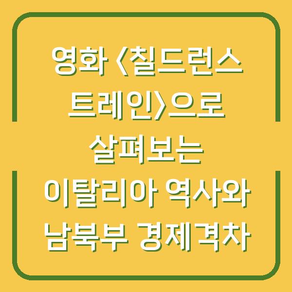 영화 <칠드런스 트레인>으로 살펴보는 이탈리아 역사와 남북부 경제격차”>
                </div>
<div class=