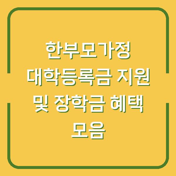 한부모가정 대학등록금 지원 및 장학금 혜택 모음