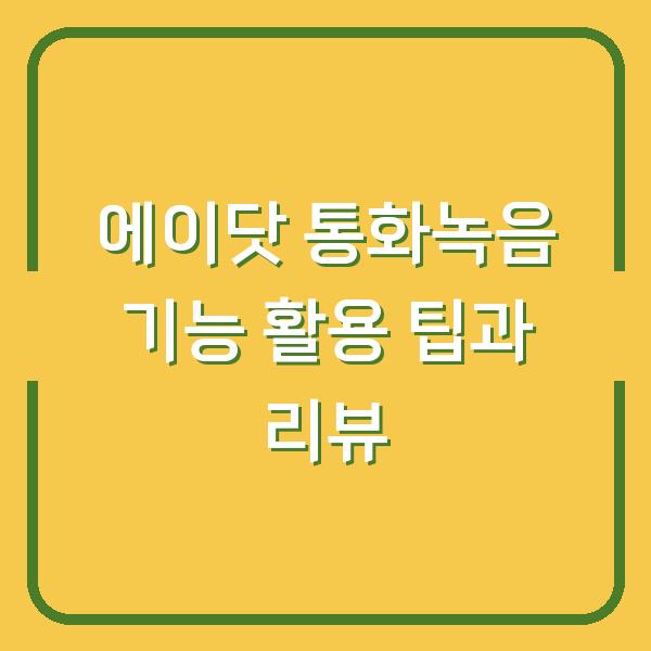 에이닷 통화녹음 기능 활용 팁과 리뷰
