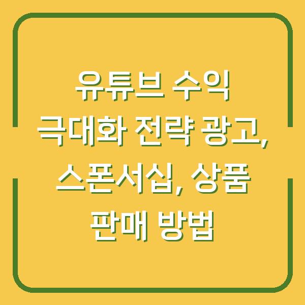 유튜브 수익 극대화 전략 광고, 스폰서십, 상품 판매 방법