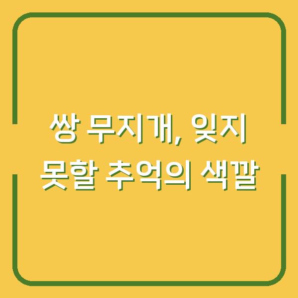쌍 무지개, 잊지 못할 추억의 색깔