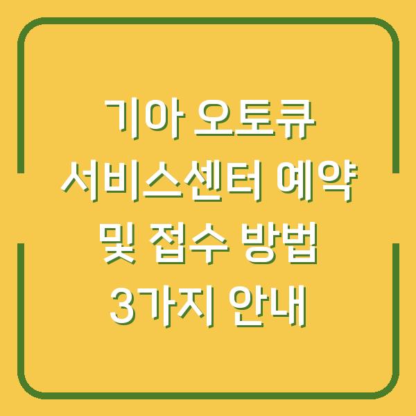 기아 오토큐 서비스센터 예약 및 접수 방법 3가지 안내