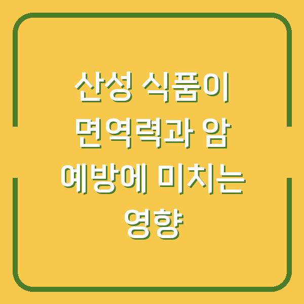 산성 식품이 면역력과 암 예방에 미치는 영향