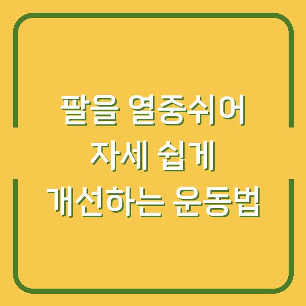 팔을 열중쉬어 자세 쉽게 개선하는 운동법